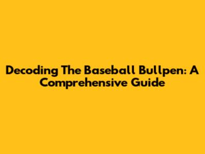 Decoding The Baseball Bullpen: A Comprehensive Guide