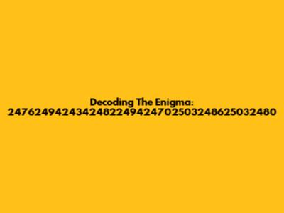 Decoding The Enigma: 2476249424342482249424702503248625032480