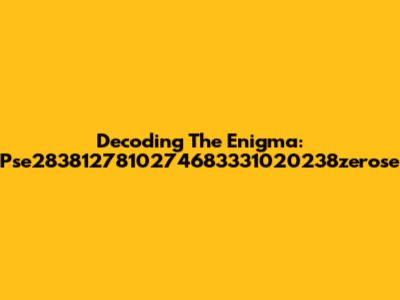 Decoding The Enigma: Pse2838127810274683331020238zerose