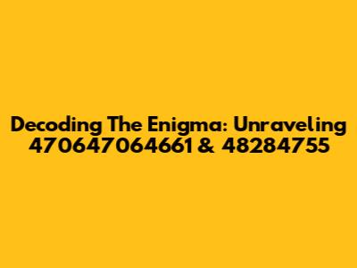 Decoding The Enigma: Unraveling 470647064661 & 48284755
