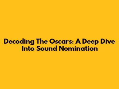 Decoding The Oscars: A Deep Dive Into Sound Nomination