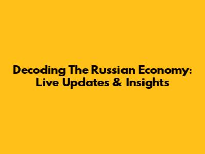 Decoding The Russian Economy: Live Updates & Insights