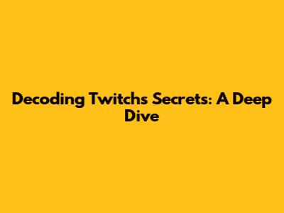 Decoding Twitch's Secrets: A Deep Dive