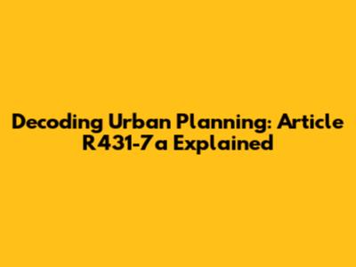 Decoding Urban Planning: Article R431-7a Explained