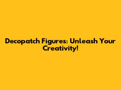 Decopatch Figures: Unleash Your Creativity!