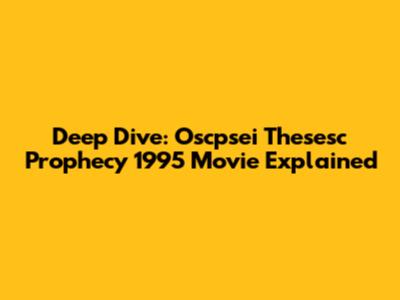 Deep Dive: Oscpsei Thesesc Prophecy 1995 Movie Explained