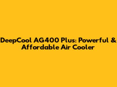 DeepCool AG400 Plus:  Powerful & Affordable Air Cooler