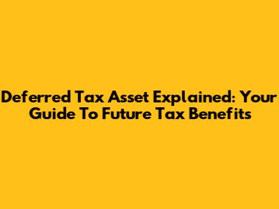 Deferred Tax Asset Explained: Your Guide To Future Tax Benefits