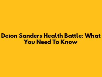 Deion Sanders' Health Battle: What You Need To Know