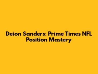 Deion Sanders: Prime Time's NFL Position Mastery