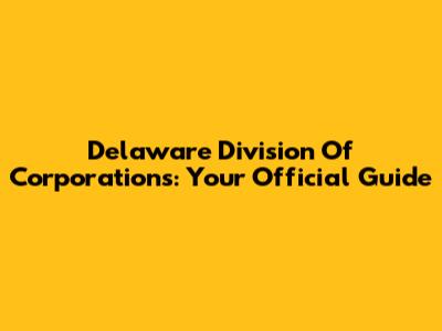 Delaware Division Of Corporations: Your Official Guide