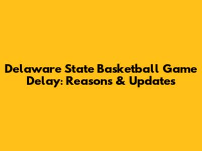 Delaware State Basketball Game Delay: Reasons & Updates