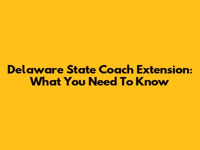 Delaware State Coach Extension: What You Need To Know