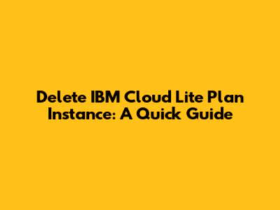 Delete IBM Cloud Lite Plan Instance: A Quick Guide