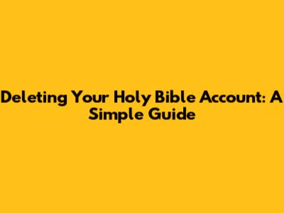 Deleting Your Holy Bible Account: A Simple Guide