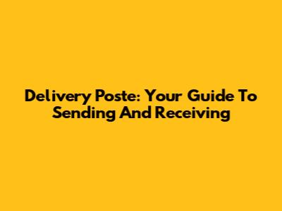 Delivery Poste: Your Guide To Sending And Receiving