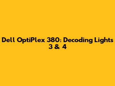 Dell OptiPlex 380: Decoding Lights 3 & 4