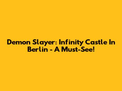 Demon Slayer: Infinity Castle In Berlin - A Must-See!