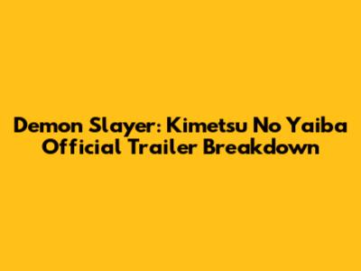 Demon Slayer: Kimetsu No Yaiba Official Trailer Breakdown