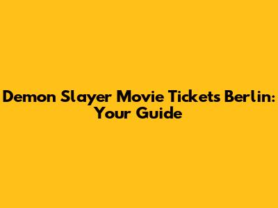 Demon Slayer Movie Tickets Berlin: Your Guide