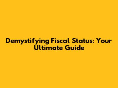 Demystifying Fiscal Status: Your Ultimate Guide