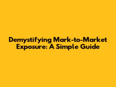 Demystifying Mark-to-Market Exposure: A Simple Guide