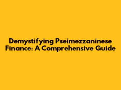 Demystifying Pseimezzaninese Finance: A Comprehensive Guide