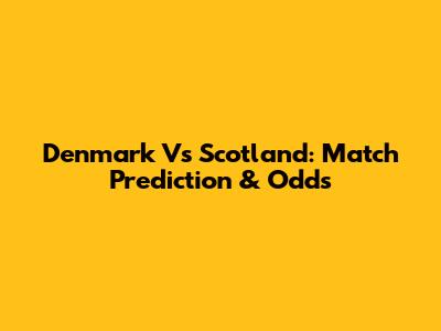 Denmark Vs Scotland: Match Prediction & Odds