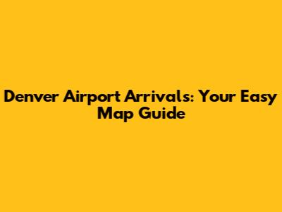 Denver Airport Arrivals: Your Easy Map Guide