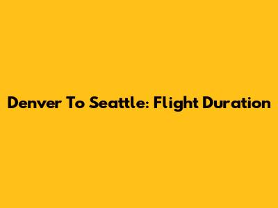 Denver To Seattle: Flight Duration