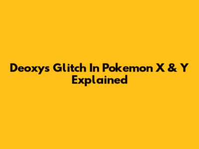 Deoxys Glitch In Pokemon X & Y Explained