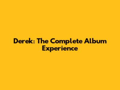 Derek: The Complete Album Experience