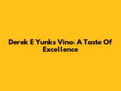 Derek E Yunk's Vino: A Taste Of Excellence