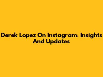 Derek Lopez On Instagram: Insights And Updates