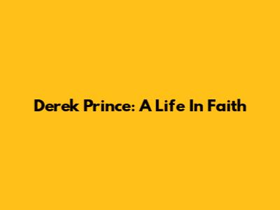 Derek Prince: A Life In Faith