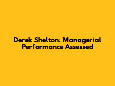 Derek Shelton: Managerial Performance Assessed