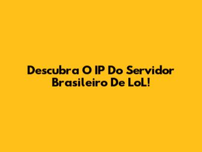 Descubra O IP Do Servidor Brasileiro De LoL!
