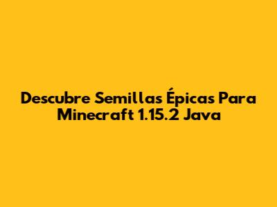 Descubre Semillas Épicas Para Minecraft 1.15.2 Java