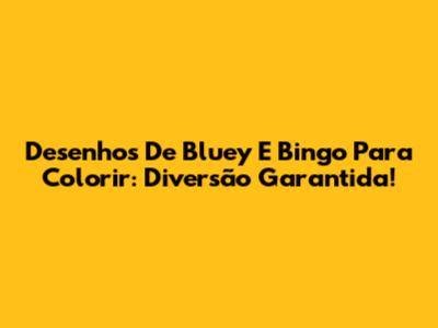 Desenhos De Bluey E Bingo Para Colorir: Diversão Garantida!