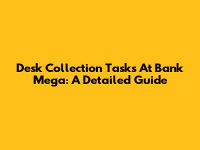 Desk Collection Tasks At Bank Mega: A Detailed Guide