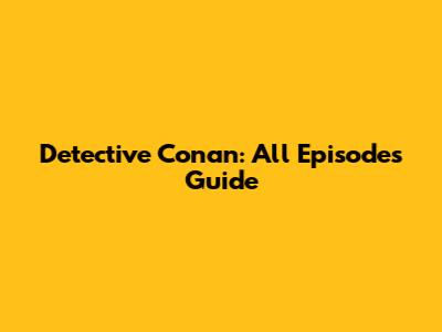 Detective Conan: All Episodes Guide