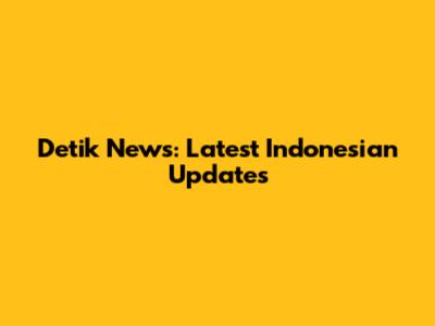 Detik News: Latest Indonesian Updates