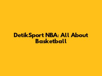 DetikSport NBA: All About Basketball