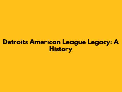 Detroit's American League Legacy: A History