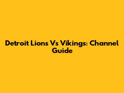 Detroit Lions Vs Vikings: Channel Guide