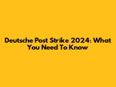 Deutsche Post Strike 2024: What You Need To Know