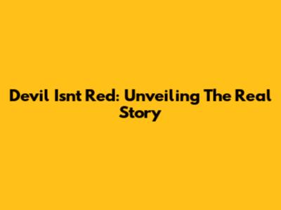 Devil Isn't Red: Unveiling The Real Story