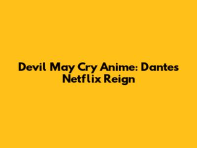 Devil May Cry Anime: Dante's Netflix Reign