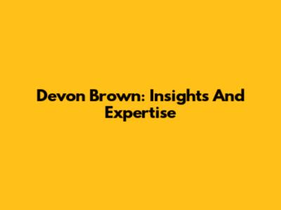 Devon Brown: Insights And Expertise