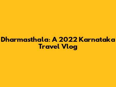 Dharmasthala: A 2022 Karnataka Travel Vlog